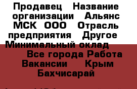 Продавец › Название организации ­ Альянс-МСК, ООО › Отрасль предприятия ­ Другое › Минимальный оклад ­ 25 000 - Все города Работа » Вакансии   . Крым,Бахчисарай